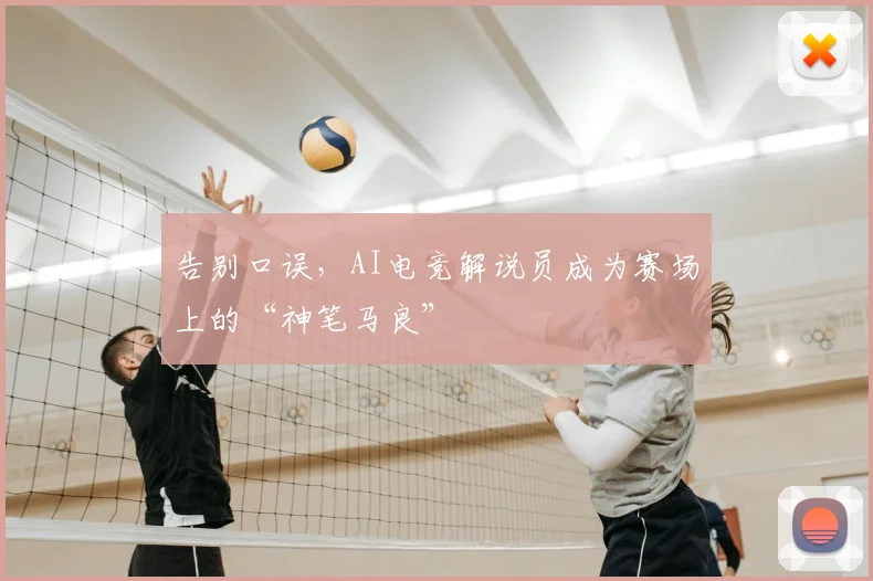 告别口误，AI电竞解说员成为赛场上的“神笔马良”