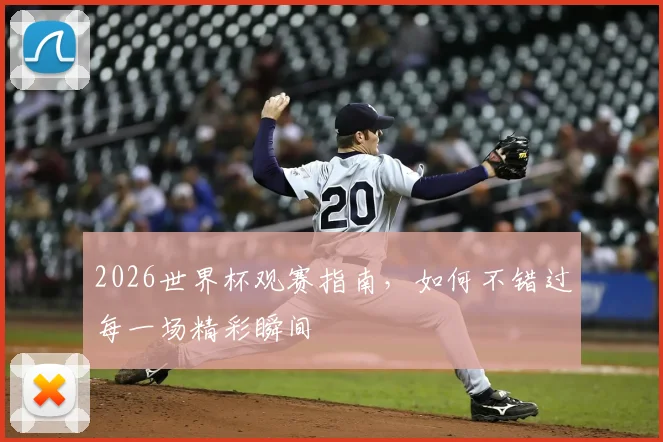 2026世界杯观赛指南，如何不错过每一场精彩瞬间