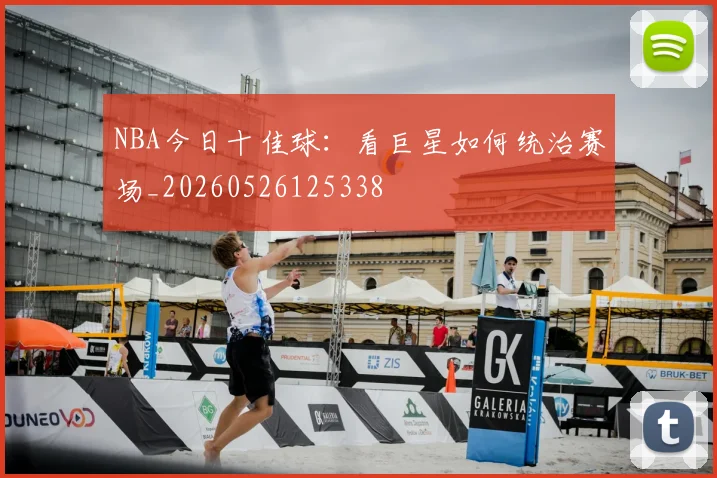 NBA今日十佳球：看巨星如何统治赛场_20260526125338