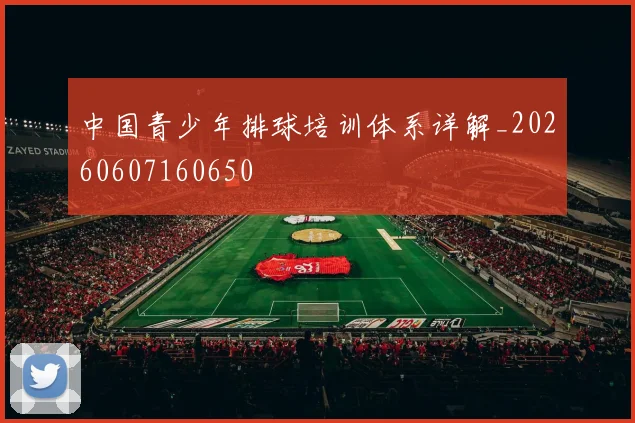 中国青少年排球培训体系详解_20260607160650