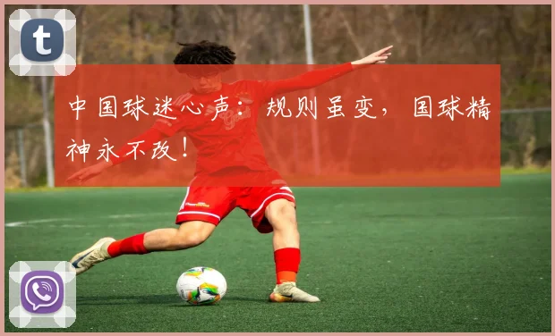 中国球迷心声：规则虽变，国球精神永不改！