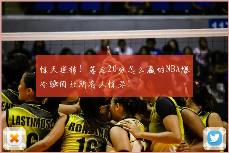惊天逆转！落后20分怎么赢的NBA爆冷瞬间让所有人惊呆！